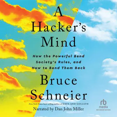 A Hacker's Mind: How the Powerful Bend Society's Rules, and How to Bend them Back Audibook, by Bruce Schneier