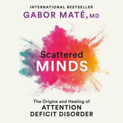 Scattered Minds: The Origins and Healing of Attention Deficit Disorder Audibook, by Gabor Maté