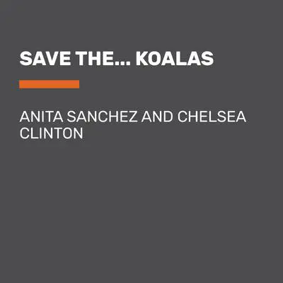 Save the... Koalas Audibook, by Chelsea Clinton