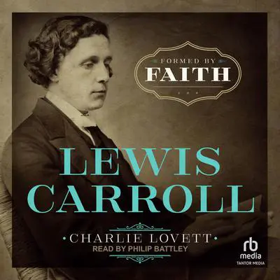 Lewis Carroll: Formed by Faith Audibook, by Charlie Lovett