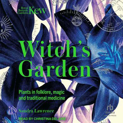 The Witch's Garden: Plants in Folklore, Magic and Traditional Medicine Audibook, by Sandra Lawrence