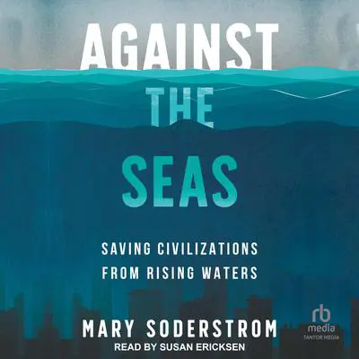Against the Seas: Saving Civilizations from Rising Waters Audibook, by Mary Soderstrom
