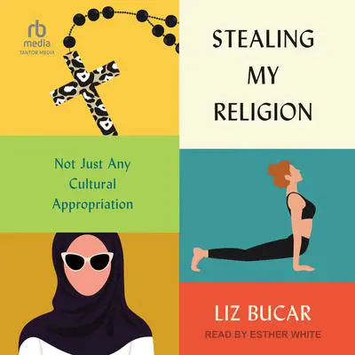 Stealing My Religion: Not Just Any Cultural Appropriation Audibook, by Liz Bucar