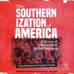 The Southernization of America: A Story of Democracy in the Balance Audibook, by Frye Gaillard