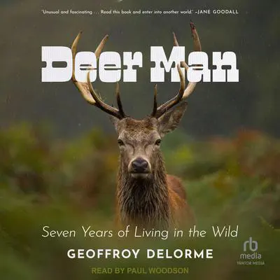 Deer Man: Seven Years of Living in the Wild Audibook, by Geoffroy Delorme