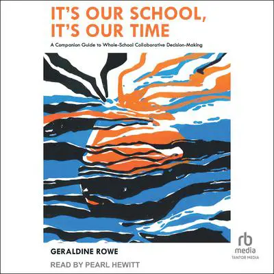 It's Our School, It's Our Time: A Companion Guide to Whole-School Collaborative Decision-Making Audibook, by Geraldine Rowe