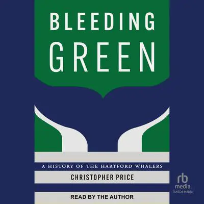 Bleeding Green: A History of the Hartford Whalers Audibook, by Christopher Price