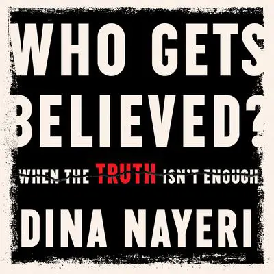 Who Gets Believed: When the Truth Isn't Enough Audibook, by Dina Nayeri