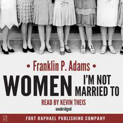 Women I'm Not Married To Audibook, by Franklin P. Adams