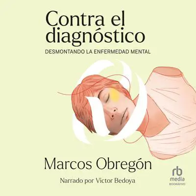 Contra el diagnóstico: Desmontando la enfermedad mental Audibook, by Marcos Obregón