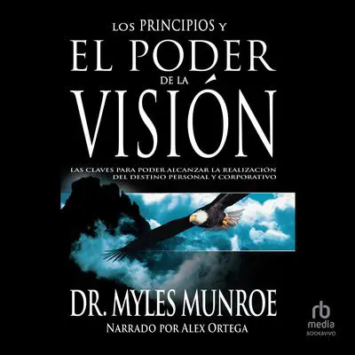 Los principios y poder de la visión: Las claves para poder alcanzar la realizacion del destino personal y corporativo Audibook, by Myles Munroe