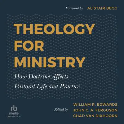 Theology for Ministry: How Doctrine Affects Pastoral Life and Practice Audibook, by Author Info Added Soon