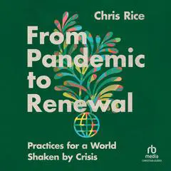From Pandemic to Renewal: Practices for a World Shaken by Crisis Audibook, by Chris Rice