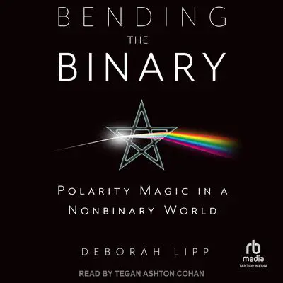 Bending the Binary: Polarity Magic in a Non-Binary World Audibook, by Deborah Lipp