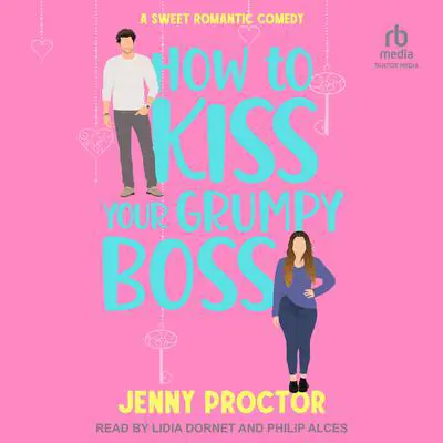 How to Kiss Your Grumpy Boss: A Sweet Romantic Comedy Audibook, by Jenny Proctor