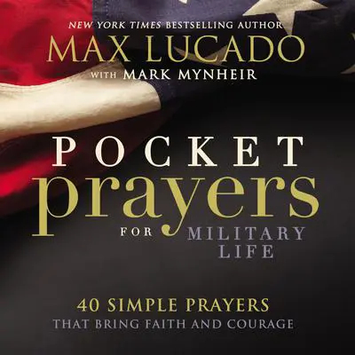 Pocket Prayers for Military Life: 40 Simple Prayers That Bring Faith and Courage Audibook, by Max Lucado