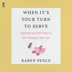 When It's Your Turn to Serve: Experiencing God’s Grace in His Calling for Your Life Audibook, by Karen Pence