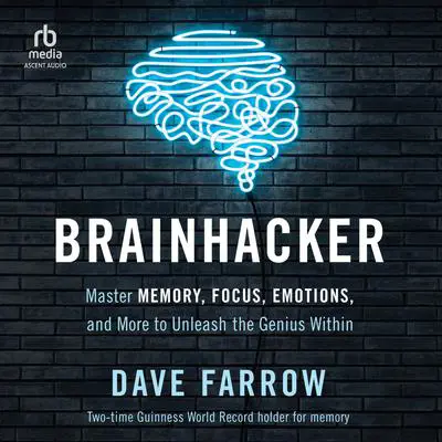 Brainhacker: Master Memory, Focus, Emotions, and More to Unleash the Genius Within Audibook, by Dave Farrow