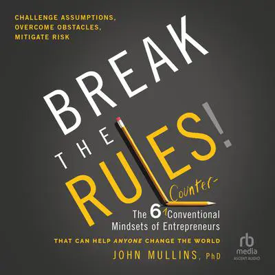 Break the Rules!: The Six Counter-Conventional Mindsets of Entrepreneurs That Can Help Anyone Change the World Audibook, by John Mullins