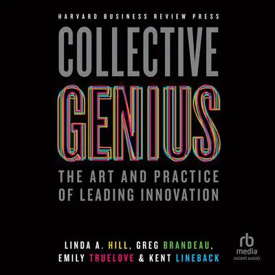 Collective Genius: The Art and Practice of Leading Innovation Audibook, by Linda A. Hill