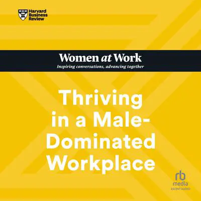Thriving in a Male-Dominated Workplace Audibook, by Harvard Business Review