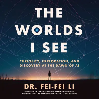 The Worlds I See: Curiosity, Exploration, and Discovery at the Dawn of AI Audibook, by Fei-Fei Li