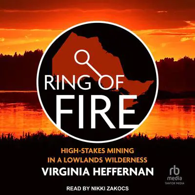 Ring of Fire: High-Stakes Mining in a Lowlands Wilderness Audibook, by Virginia Heffernan