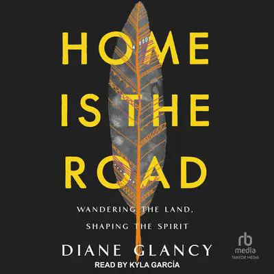 Home Is the Road: Wandering the Land, Shaping the Spirit Audibook, by Diane Glancy