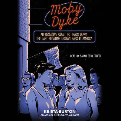 Moby Dyke: An Obsessive Quest To Track Down The Last Remaining Lesbian Bars In America Audibook, by Krista Burton