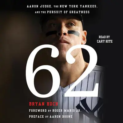 62: Aaron Judge, the New York Yankees, and the Pursuit of Greatness Audibook, by Bryan Hoch