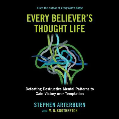 Every Believer's Thought Life: Destructive Mental Patterns to Gain Victory Over Temptation Audibook, by Stephen Arterburn