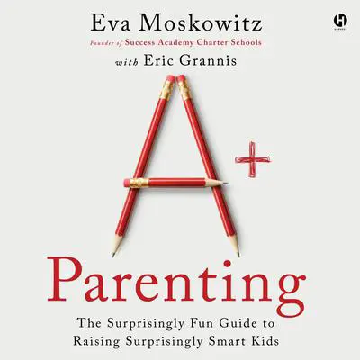 A+ Parenting: The Surprisingly Fun Guide to Raising Surprisingly Smart Kids Audibook, by Eric Grannis