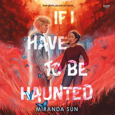 If I Have to Be Haunted Audibook, by Miranda Sun