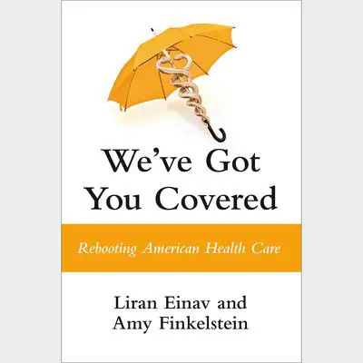 We've Got You Covered: Rebooting American Health Care Audibook, by Amy Finkelstein