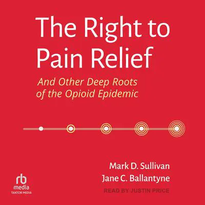 The Right to Pain Relief and Other Deep Roots of the Opioid Epidemic Audibook, by Jane C. Ballantyne