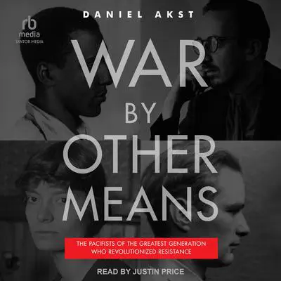 War By Other Means: The Pacifists of the Greatest Generation Who Revolutionized Resistance Audibook, by Daniel Akst