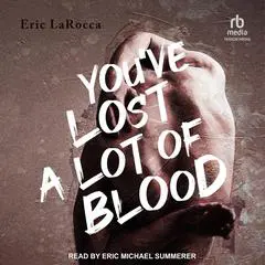 You've Lost a Lot of Blood Audibook, by Eric LaRocca