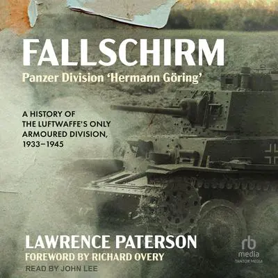 Fallschirm-Panzer Division 'Hermann Göring': A History of the Luftwaffe's Only Armoured Division 1933-1945 Audibook, by Lawrence Paterson