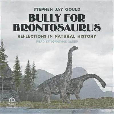 Bully for Brontosaurus: Reflections in Natural History Audibook, by Stephen Jay Gould