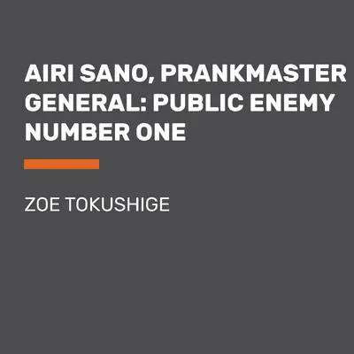 Airi Sano, Prankmaster General: Public Enemy Number One Audibook, by Zoe Tokushige