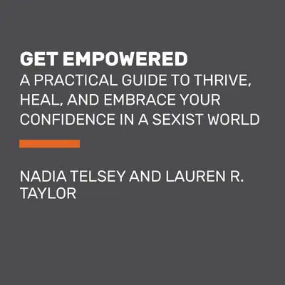 Get Empowered: A Practical Guide to Thrive, Heal, and Embrace Your Confidence in a Sexist World Audibook, by Lauren R. Taylor