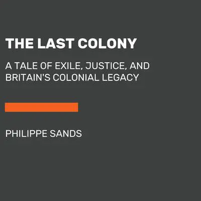 The Last Colony: A Tale of Exile, Justice, and Courage Audibook, by Philippe Sands