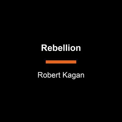 Rebellion: How Antiliberalism Is Tearing America Apart--Again Audibook, by Robert Kagan