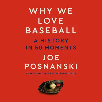 Why We Love Baseball: A History in 50 Moments Audibook, by Joe Posnanski