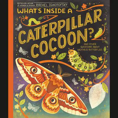 What's Inside a Caterpillar Cocoon?: And Other Questions About Moths & Butterflies Audibook, by Rachel Ignotofsky