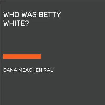 Who Was Betty White? Audibook, by Dana Meachen Rau
