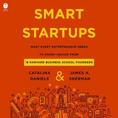 Smart Startups: What Every Entrepreneur Needs to Know--Advice from 18 Harvard Business School Founders Audibook, by Catalina Daniels