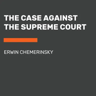 The Case Against the Supreme Court Audibook, by Erwin Chemerinsky