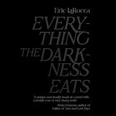 Everything The Darkness Eats Audibook, by Eric LaRocca
