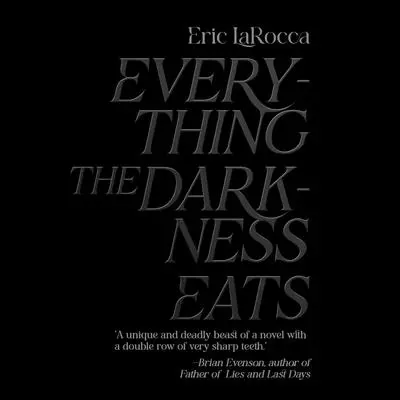 Everything The Darkness Eats Audibook, by Eric LaRocca